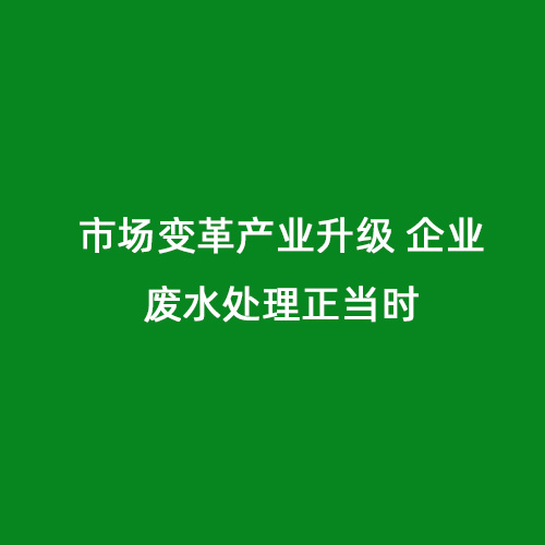 市場(chǎng)變革產(chǎn)業(yè)升級(jí) 企業(yè)廢水處理正當(dāng)時(shí)