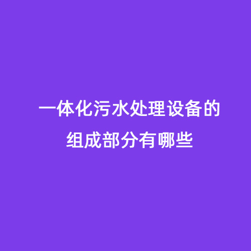一體化污水處理設(shè)備的組成部分有哪些